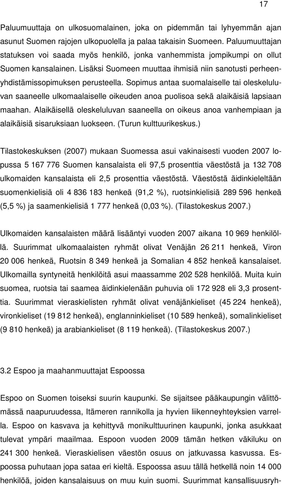 Sopimus antaa suomalaiselle tai oleskeluluvan saaneelle ulkomaalaiselle oikeuden anoa puolisoa sekä alaikäisiä lapsiaan maahan.