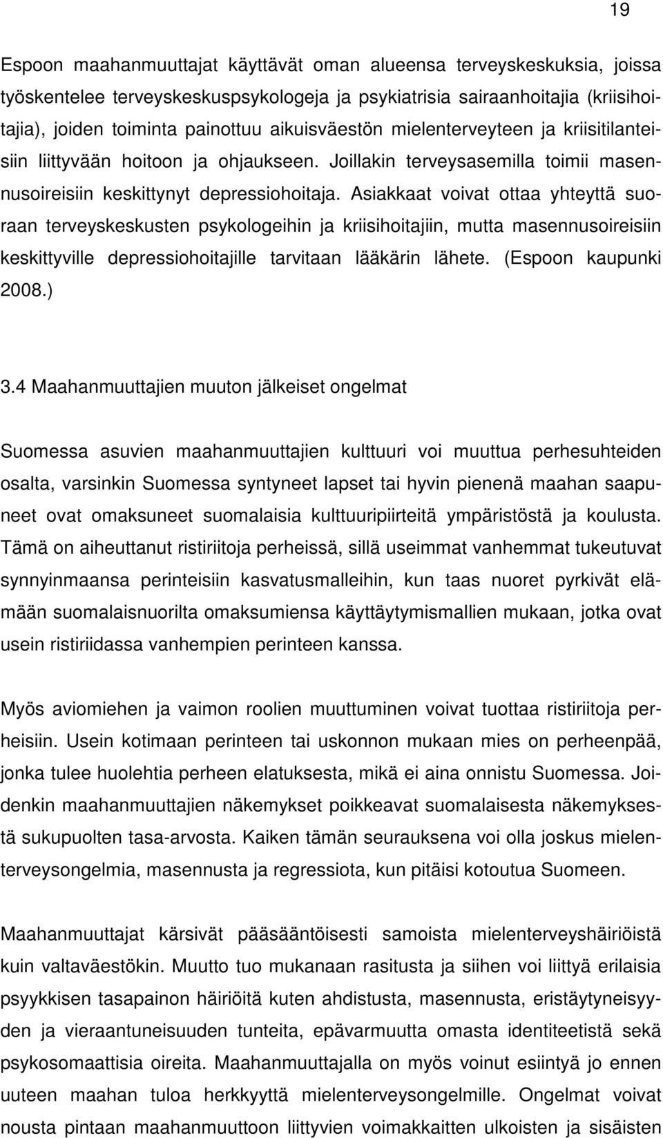 Asiakkaat voivat ottaa yhteyttä suoraan terveyskeskusten psykologeihin ja kriisihoitajiin, mutta masennusoireisiin keskittyville depressiohoitajille tarvitaan lääkärin lähete. (Espoon kaupunki 2008.