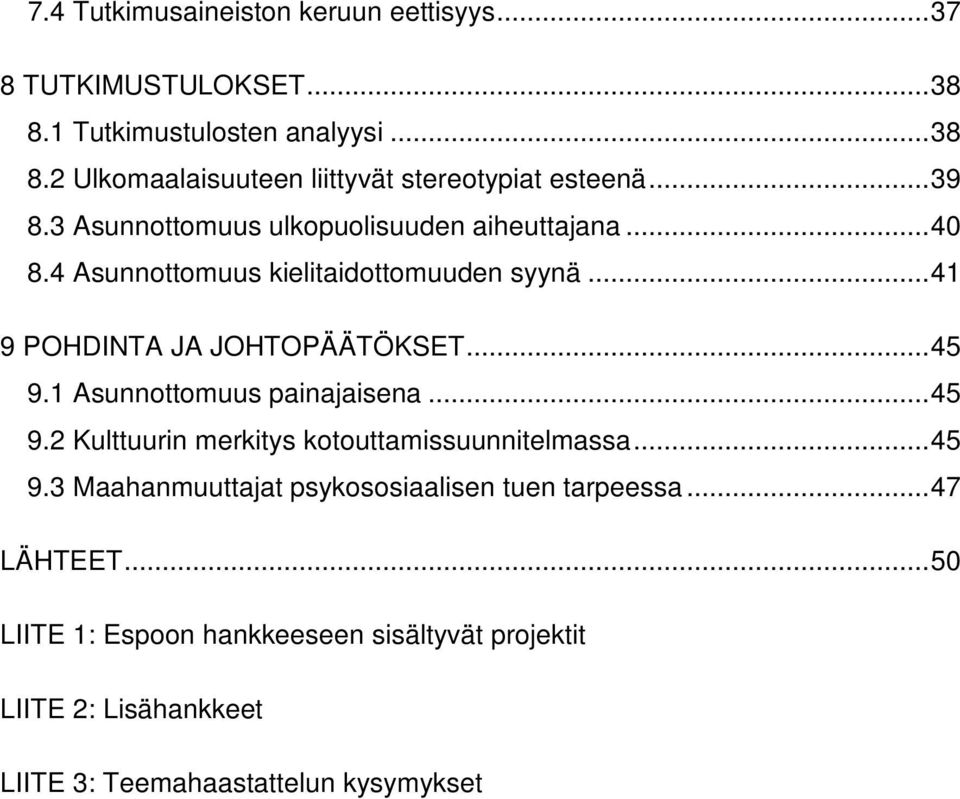 1 Asunnottomuus painajaisena...45 9.2 Kulttuurin merkitys kotouttamissuunnitelmassa...45 9.3 Maahanmuuttajat psykososiaalisen tuen tarpeessa.