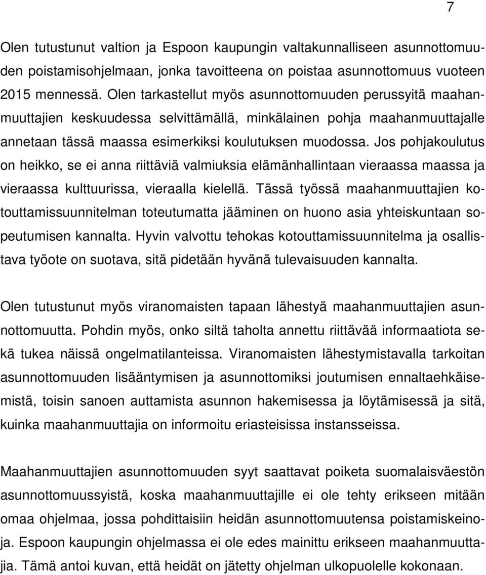 Jos pohjakoulutus on heikko, se ei anna riittäviä valmiuksia elämänhallintaan vieraassa maassa ja vieraassa kulttuurissa, vieraalla kielellä.