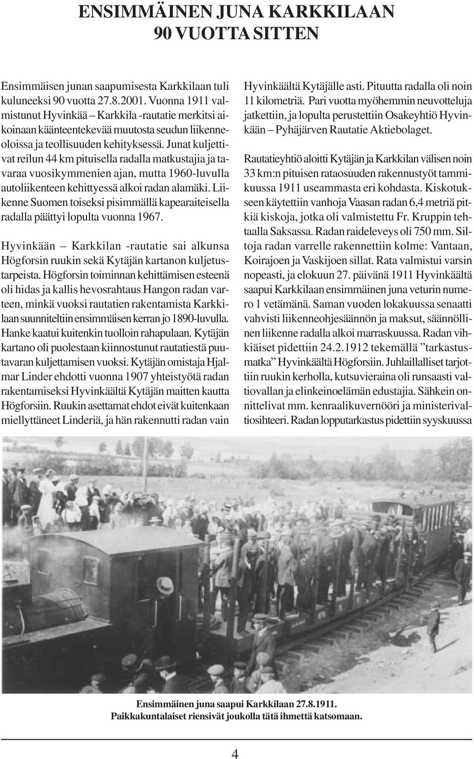 Junat kuljettivat reilun 44 km pituisella radalla matkustajia ja tavaraa vuosikymmenien ajan, mutta 1960-luvulla autoliikenteen kehittyessä alkoi radan alamäki.