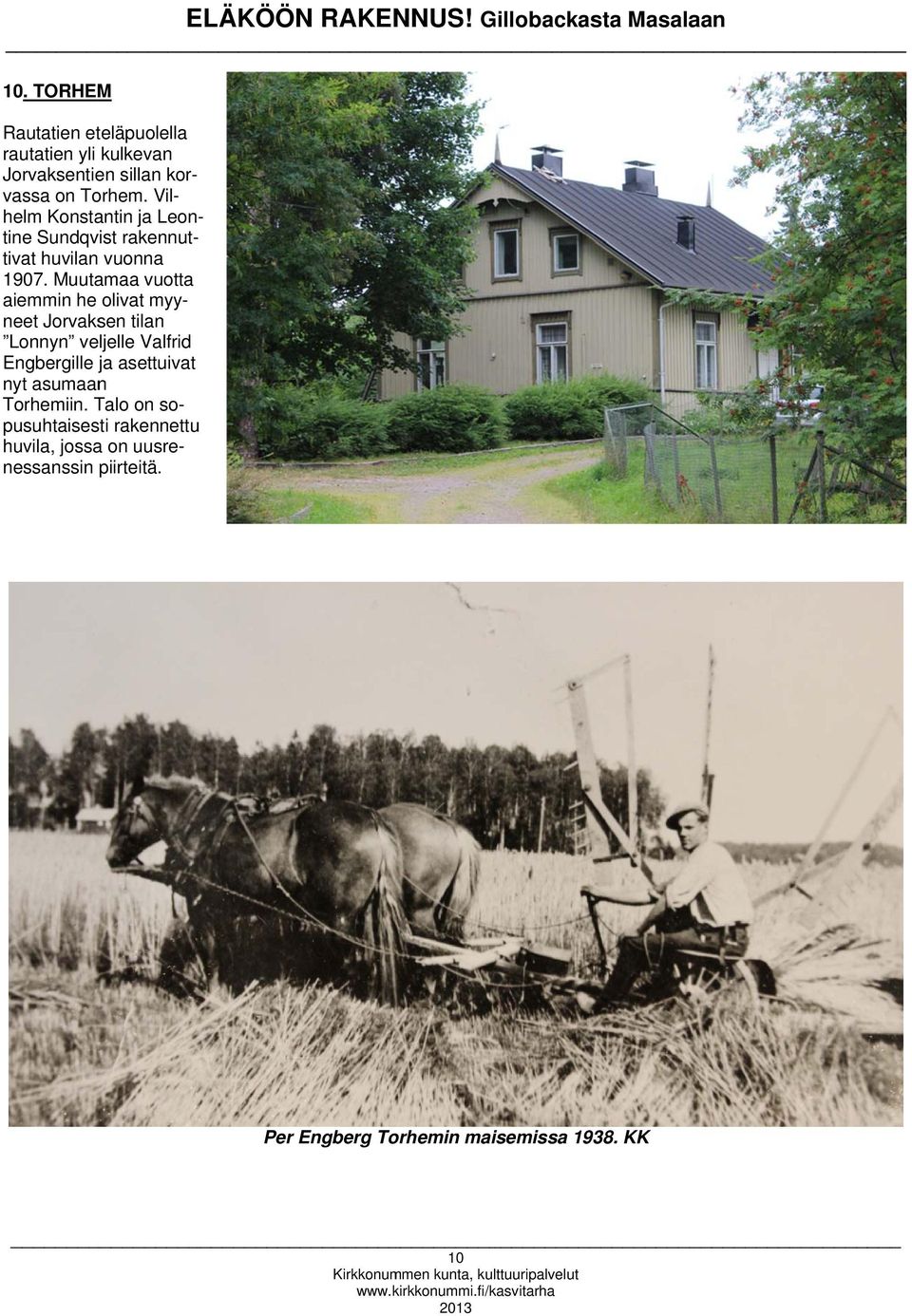 helm Konstantin ja Leon- tine Sundqvist rakennut- tivat huvilan vuonna 1907.