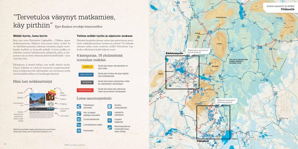 Loistava paikka voi tarkoittaa tunturin kelonharmaata piilopirttiä, johon ei naapurisavu näy tai sitten viihtyisää yksiötä keskellä kylää aivan mitä Sinä etsit.