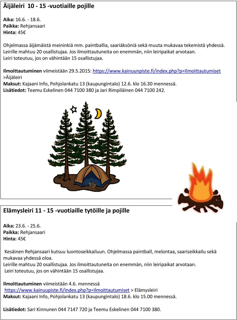 kainuunpiste.fi/index.php?p=ilmoittautumiset >Äijäleiri Maksut: Kajaani Info, Pohjolankatu 13 (kaupungintalo) 12.6. klo 16.30 mennessä.