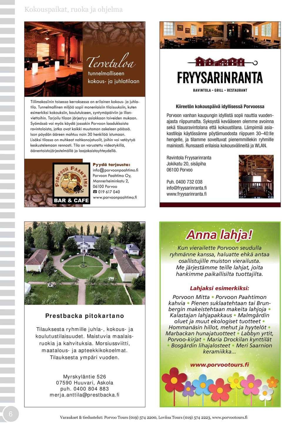 Ravintola Fryysarinranta Jokikatu 20, sisäpiha 06100 Porvoo Puh. 0400 732 038 info@fryysarinranta.fi www.fryysarinranta.fi Anna lahja!