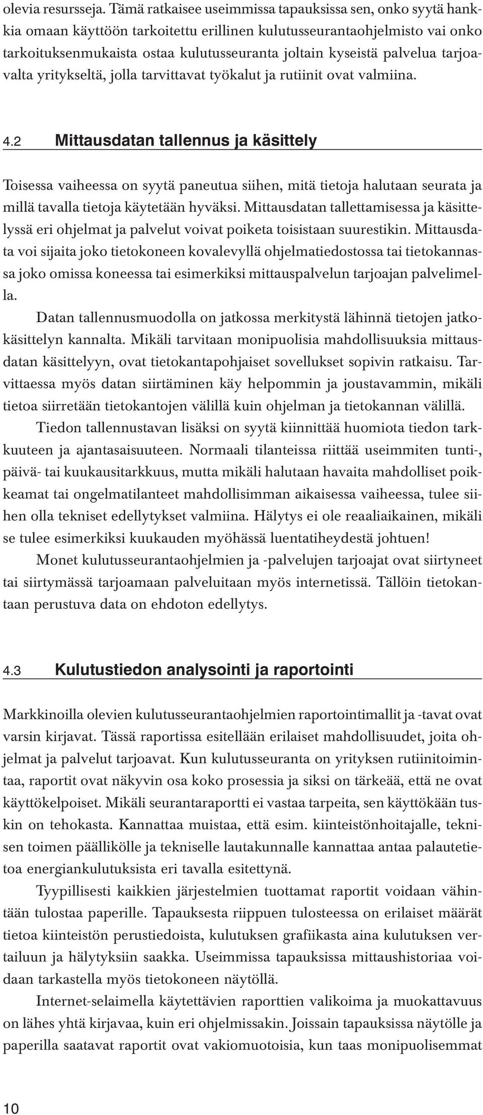 palvelua tarjoavalta yritykseltä, jolla tarvittavat työkalut ja rutiinit ovat valmiina. 4.