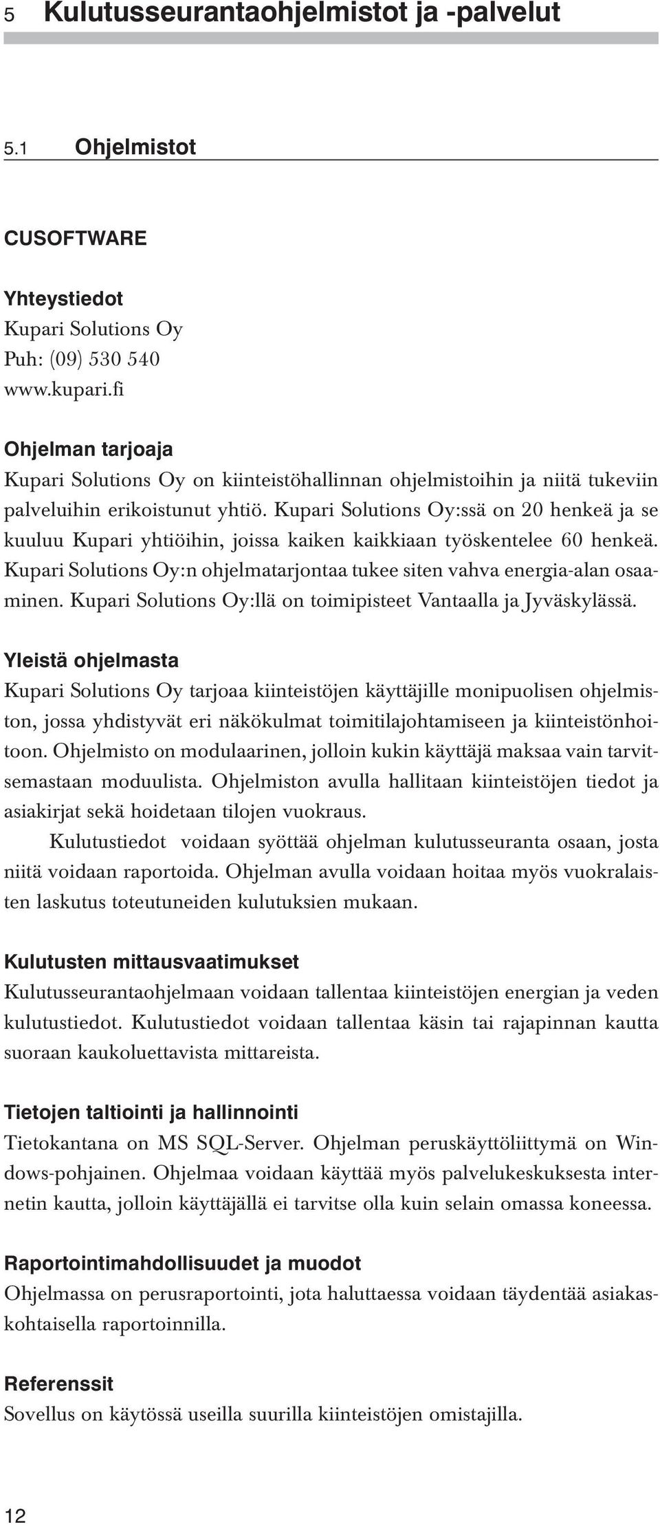 Kupari Solutions Oy:ssä on 20 henkeä ja se kuuluu Kupari yhtiöihin, joissa kaiken kaikkiaan työskentelee 60 henkeä. Kupari Solutions Oy:n ohjelmatarjontaa tukee siten vahva energia-alan osaaminen.