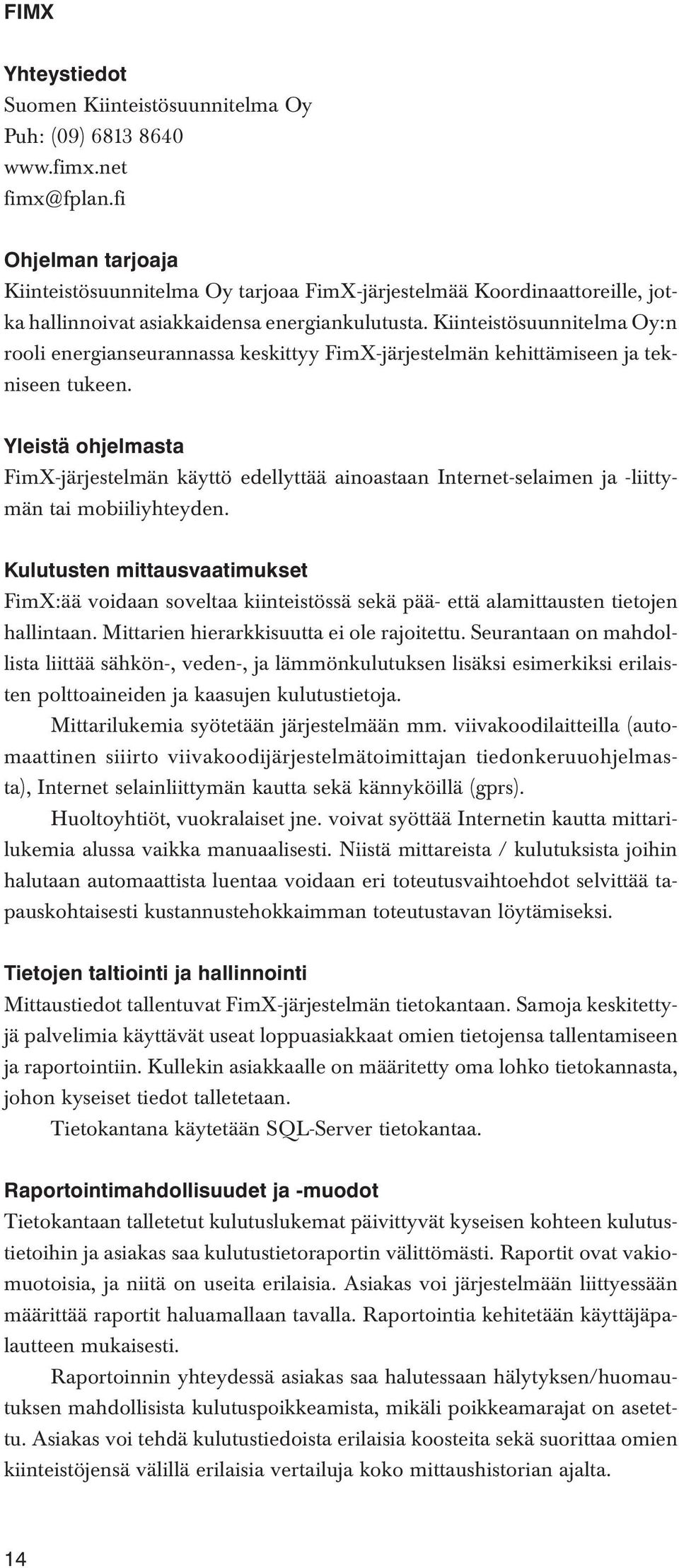 Kiinteistösuunnitelma Oy:n rooli energianseurannassa keskittyy FimX-järjestelmän kehittämiseen ja tekniseen tukeen.