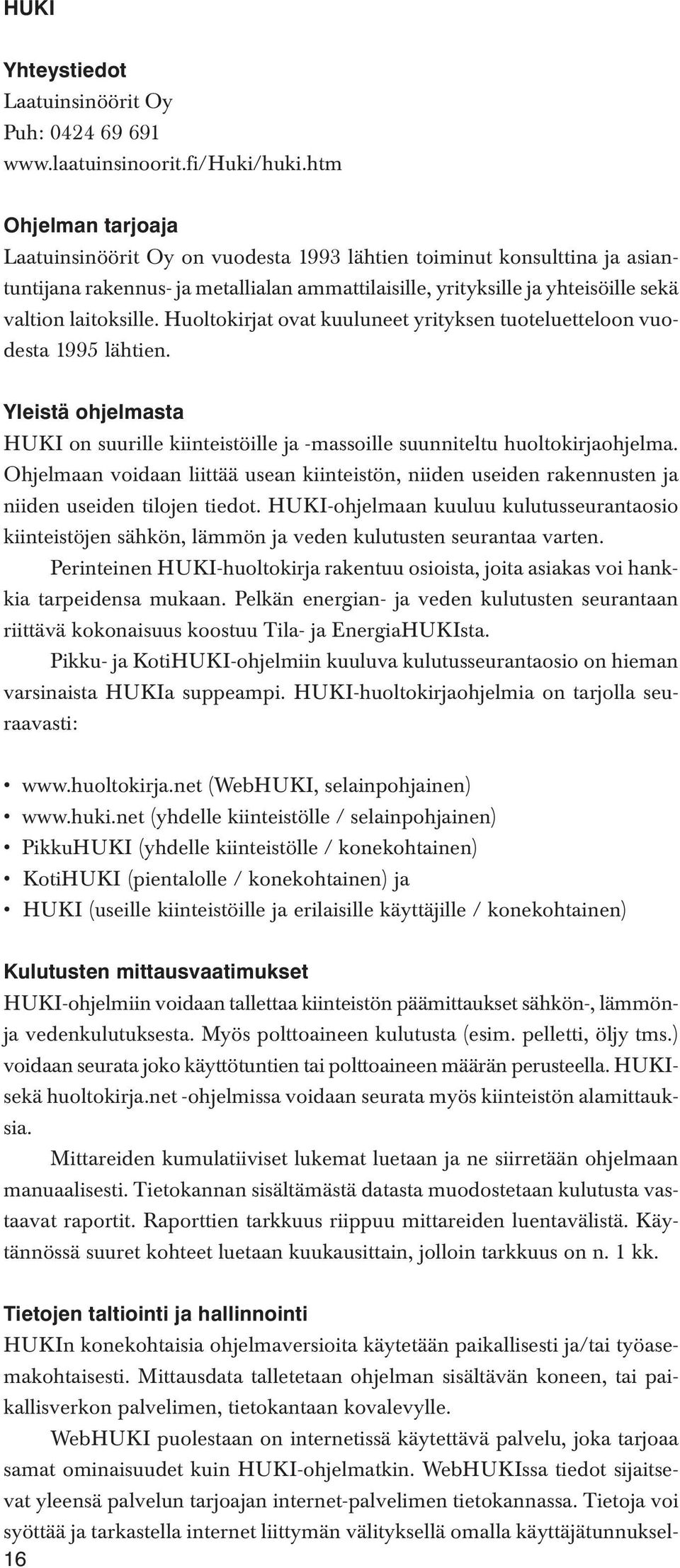 Huoltokirjat ovat kuuluneet yrityksen tuoteluetteloon vuodesta 1995 lähtien. Yleistä ohjelmasta HUKI on suurille kiinteistöille ja -massoille suunniteltu huoltokirjaohjelma.