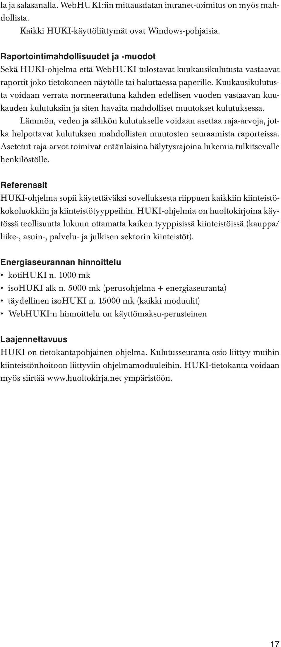 Kuukausikulutusta voidaan verrata normeerattuna kahden edellisen vuoden vastaavan kuukauden kulutuksiin ja siten havaita mahdolliset muutokset kulutuksessa.