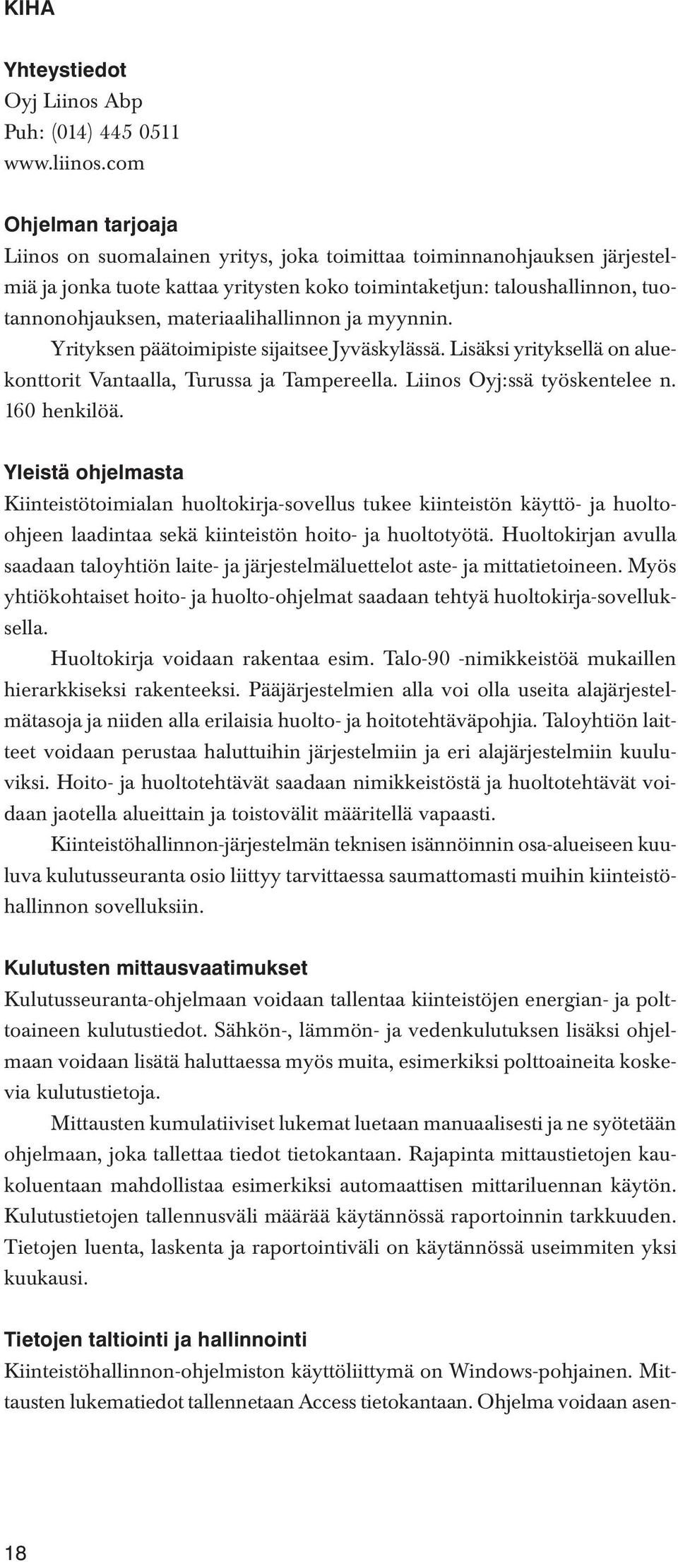 materiaalihallinnon ja myynnin. Yrityksen päätoimipiste sijaitsee Jyväskylässä. Lisäksi yrityksellä on aluekonttorit Vantaalla, Turussa ja Tampereella. Liinos Oyj:ssä työskentelee n. 160 henkilöä.