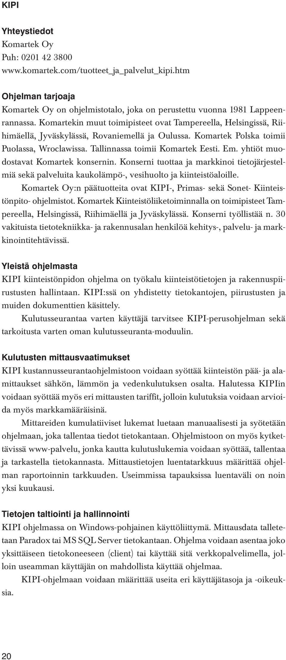 yhtiöt muodostavat Komartek konsernin. Konserni tuottaa ja markkinoi tietojärjestelmiä sekä palveluita kaukolämpö-, vesihuolto ja kiinteistöaloille.