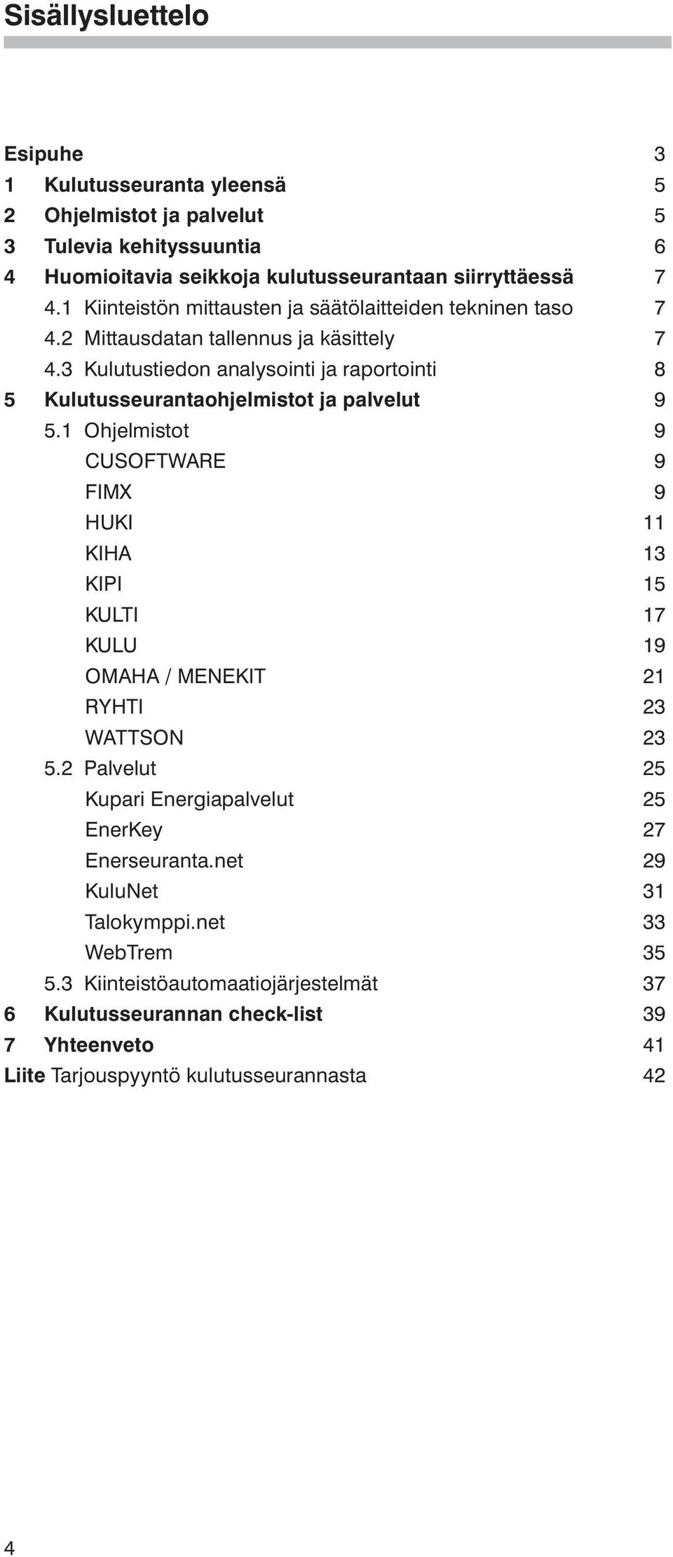 3 Kulutustiedon analysointi ja raportointi 8 5 Kulutusseurantaohjelmistot ja palvelut 9 5.