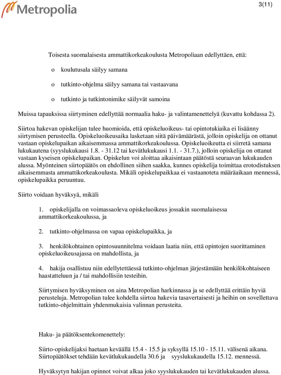 Siirtoa hakevan opiskelijan tulee huomioida, että opiskeluoikeus- tai opintotukiaika ei lisäänny siirtymisen perusteella.