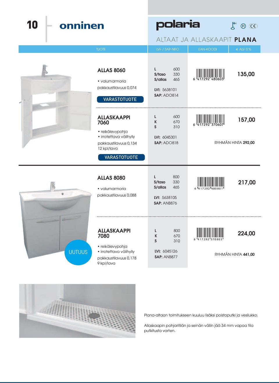 330 S/allas 465 217,00 pakkaustilavuus 0,088 5638105 ANB876 UUTUUS ALLASKAAPPI 7080 irrotettava välihylly pakkaustilavuus 0,178 9 kpl/lava L 800 K 670 S 310 6045126 ANB877