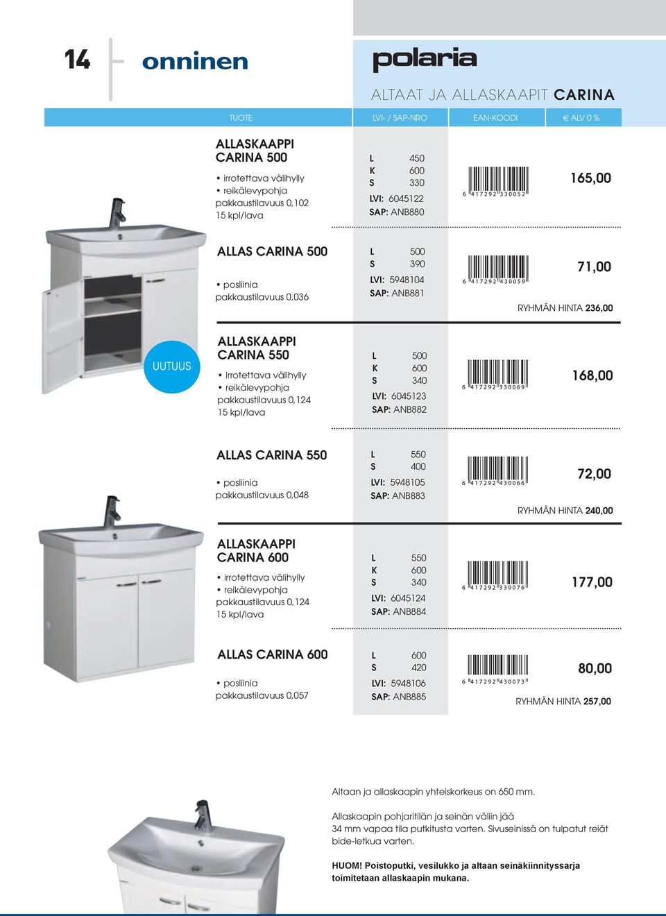 6045123 ANB882 168,00 ALLAS CARINA 550 L 550 S 400 posliinia pakkaustilavuus 0,048 5948105 ANB883 72,00 RYHMÄN HINTA 240,00 ALLASKAAPPI CARINA 600 L 550 irrotettava välihylly pakkaustilavuus 0,124 15