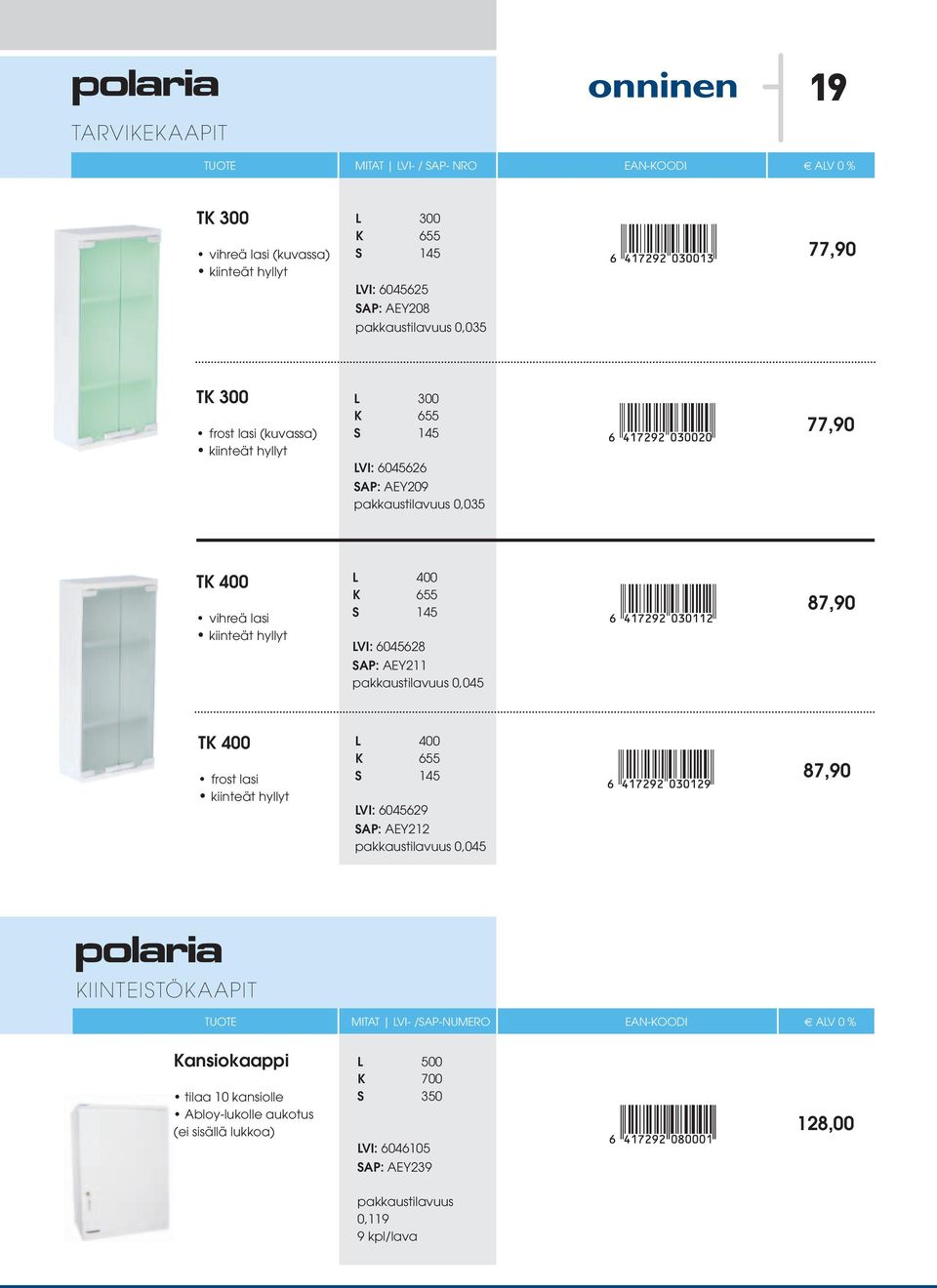 AEY211 pakkaustilavuus 0,045 87,90 TK 400 frost lasi kiinteät hyllyt L 400 S 145 6045629 AEY212 pakkaustilavuus 0,045 87,90 KIINTEISTÖKAAPIT TUOTE MITAT LVI-