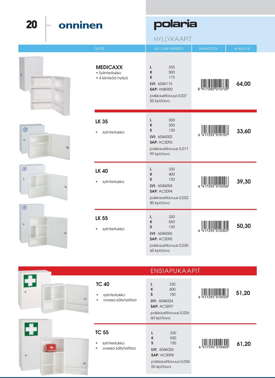 80 kpl/lava 39,30 LK 55 sylinterilukko L 330 K 550 S 130 6046006 ACS095 pakkaustilavuus 0,030 60 kpl/lava 50,30 ENSIAPUKAAPIT TC 40 sylinterilukko ovessa säilytystilaa L 330 K