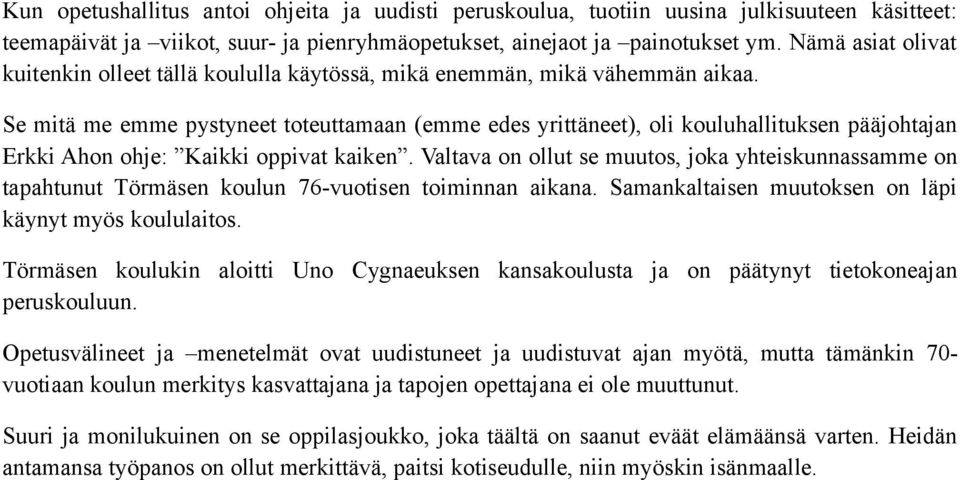 Se mitä me emme pystyneet toteuttamaan (emme edes yrittäneet), oli kouluhallituksen pääjohtajan Erkki Ahon ohje: Kaikki oppivat kaiken.