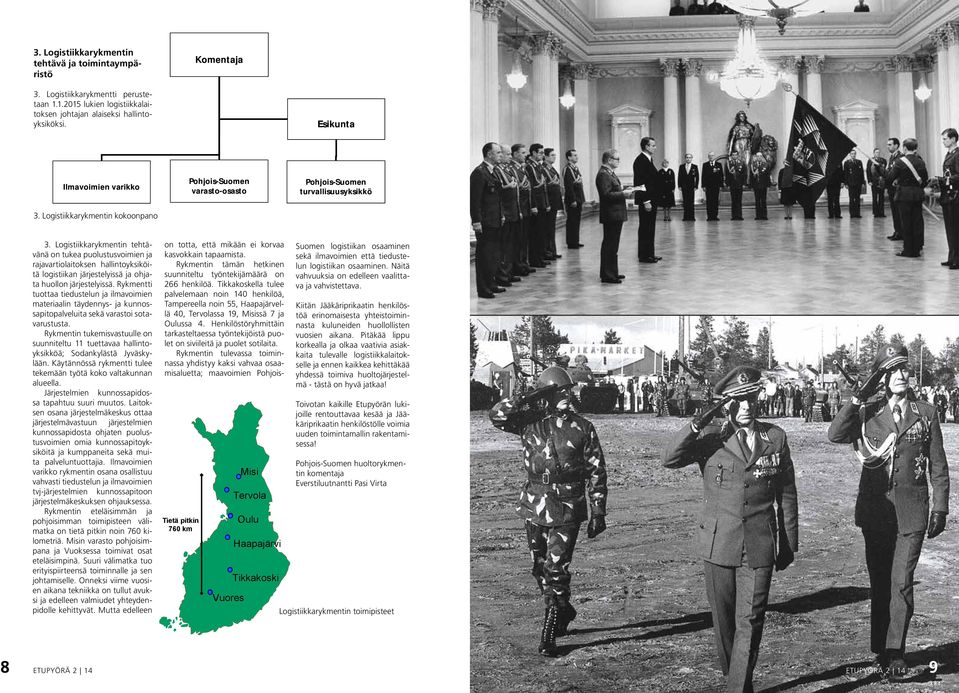 Logistiikkarykmentin tehtävänä on tukea puolustusvoimien ja rajavartiolaitoksen hallintoyksiköitä logistiikan järjestelyissä ja ohjata huollon järjestelyissä.