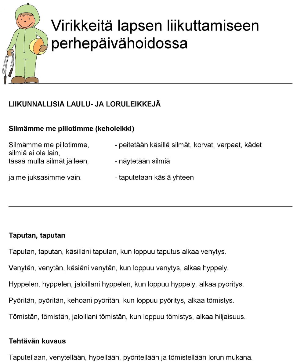 Venytän, venytän, käsiäni venytän, kun loppuu venytys, alkaa hyppely. Hyppelen, hyppelen, jaloillani hyppelen, kun loppuu hyppely, alkaa pyöritys.