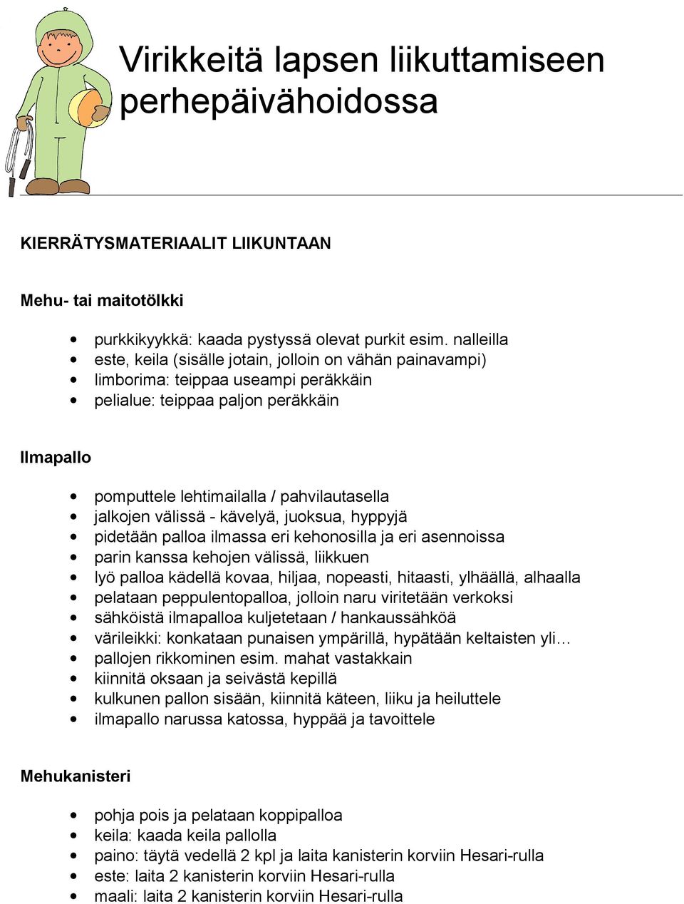 jalkojen välissä - kävelyä, juoksua, hyppyjä pidetään palloa ilmassa eri kehonosilla ja eri asennoissa parin kanssa kehojen välissä, liikkuen lyö palloa kädellä kovaa, hiljaa, nopeasti, hitaasti,