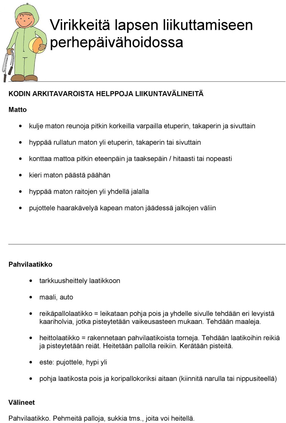 Pahvilaatikko tarkkuusheittely laatikkoon maali, auto reikäpallolaatikko = leikataan pohja pois ja yhdelle sivulle tehdään eri levyistä kaariholvia, jotka pisteytetään vaikeusasteen mukaan.