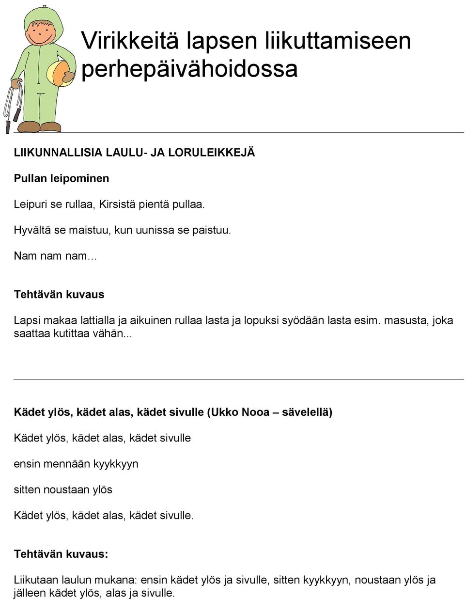 .. Kädet ylös, kädet alas, kädet sivulle (Ukko Nooa sävelellä) Kädet ylös, kädet alas, kädet sivulle ensin mennään kyykkyyn sitten noustaan ylös Kädet