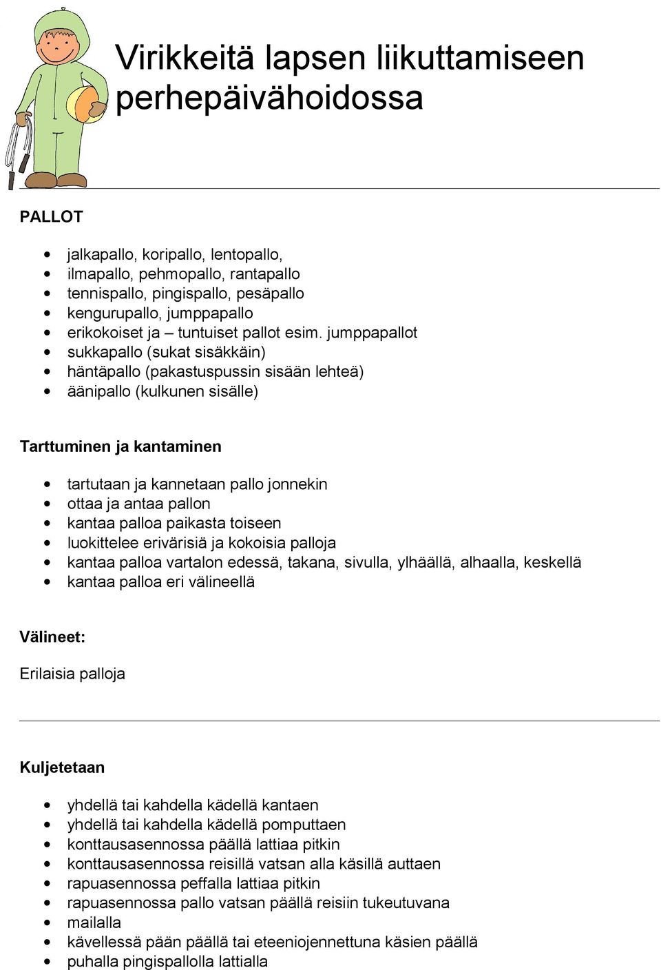 kantaa palloa paikasta toiseen luokittelee erivärisiä ja kokoisia palloja kantaa palloa vartalon edessä, takana, sivulla, ylhäällä, alhaalla, keskellä kantaa palloa eri välineellä Välineet: Erilaisia