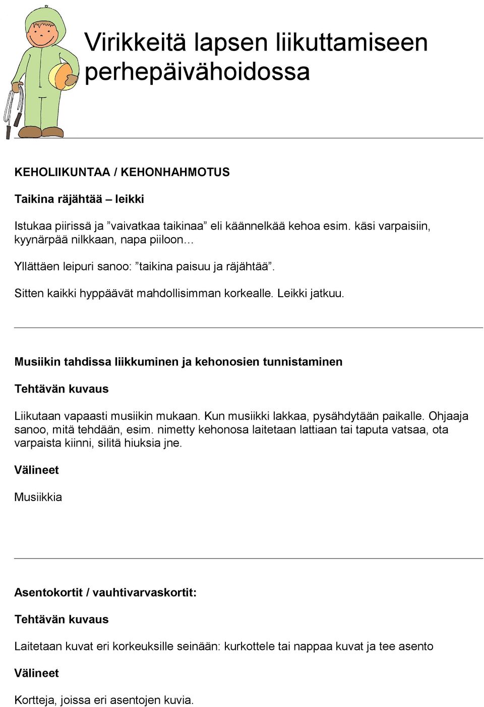 Musiikin tahdissa liikkuminen ja kehonosien tunnistaminen Tehtävän kuvaus Liikutaan vapaasti musiikin mukaan. Kun musiikki lakkaa, pysähdytään paikalle. Ohjaaja sanoo, mitä tehdään, esim.