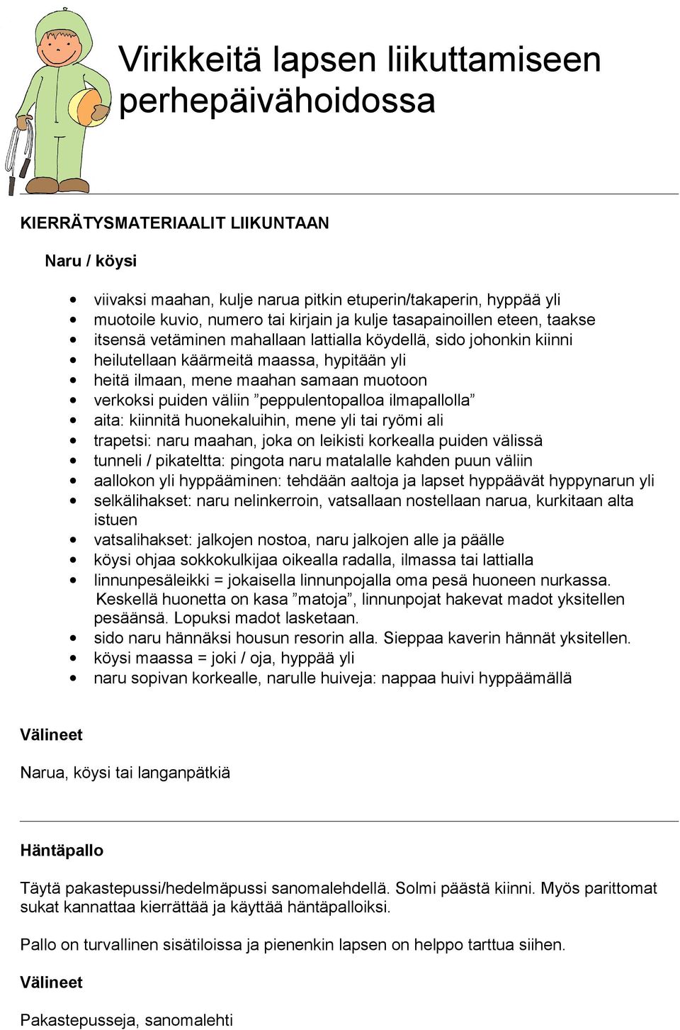 aita: kiinnitä huonekaluihin, mene yli tai ryömi ali trapetsi: naru maahan, joka on leikisti korkealla puiden välissä tunneli / pikateltta: pingota naru matalalle kahden puun väliin aallokon yli