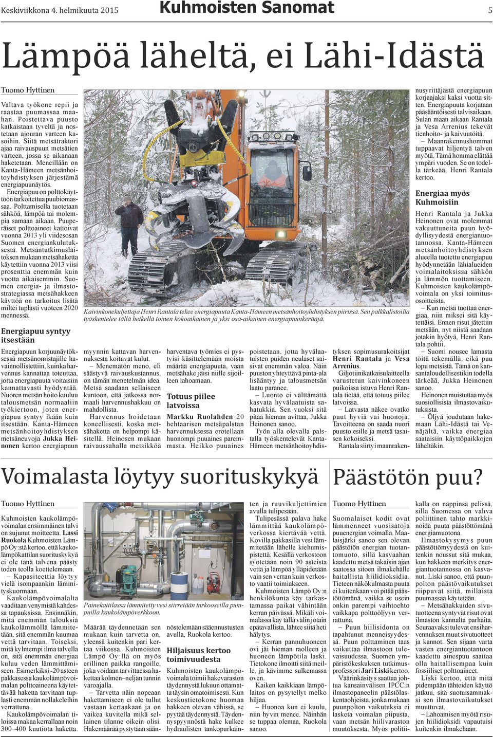 Meneillään on Kanta-Hämeen metsänhoitoyhdistyksen järjestämä energiapuunäytös. Energiapuu on polttokäyttöön tarkoitettua puubiomassaa.