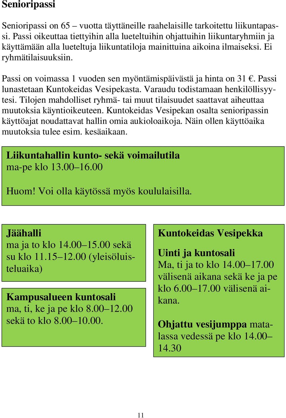 Passi on voimassa 1 vuoden sen myöntämispäivästä ja hinta on 31. Passi lunastetaan Kuntokeidas Vesipekasta. Varaudu todistamaan henkilöllisyytesi.