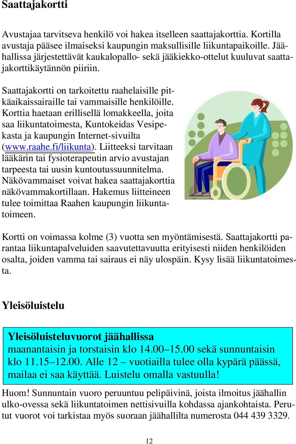 Korttia haetaan erillisellä lomakkeella, joita saa liikuntatoimesta, Kuntokeidas Vesipekasta ja kaupungin Internet-sivuilta (www.raahe.fi/liikunta).