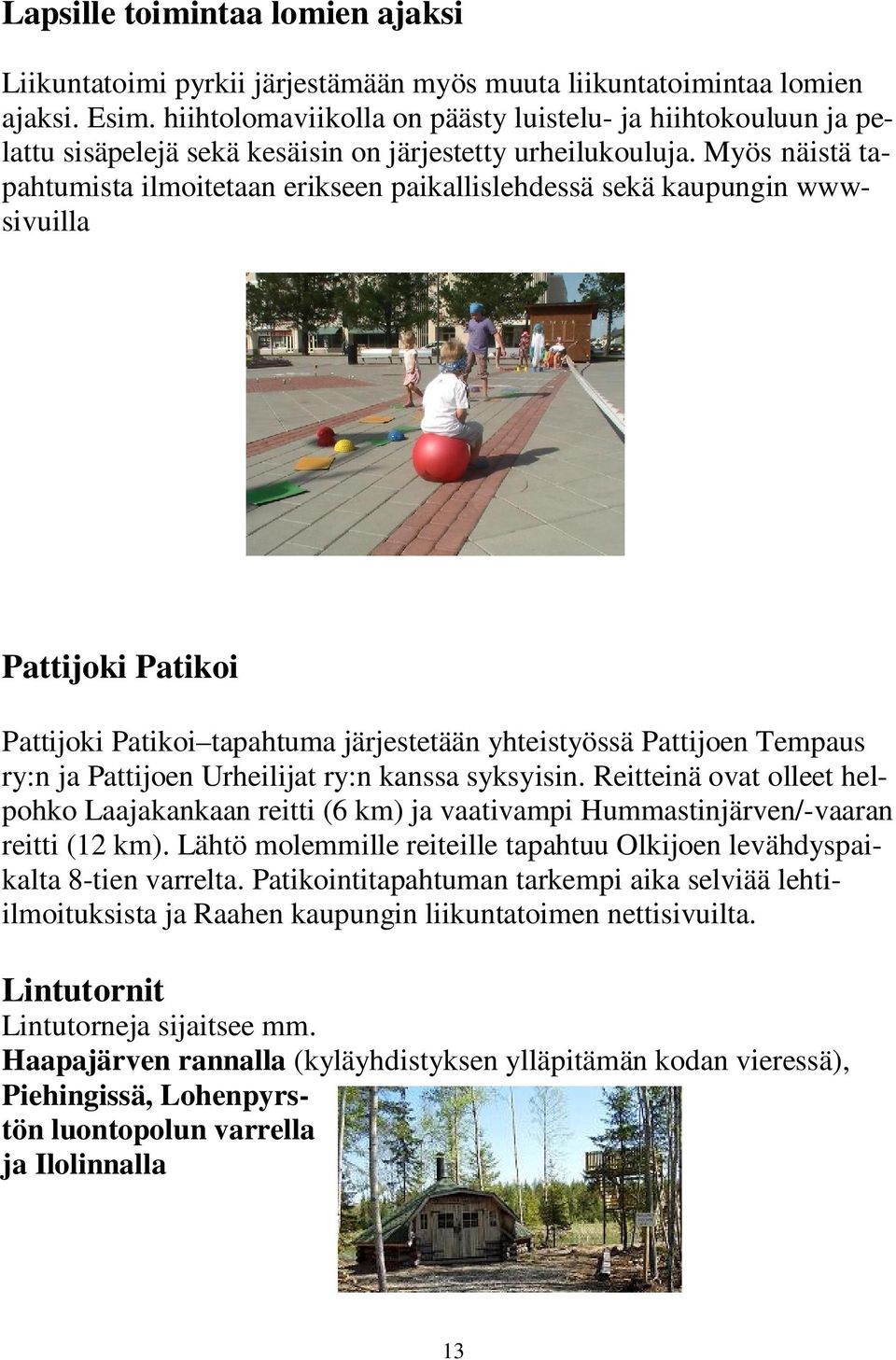 Myös näistä tapahtumista ilmoitetaan erikseen paikallislehdessä sekä kaupungin wwwsivuilla Pattijoki Patikoi Pattijoki Patikoi tapahtuma järjestetään yhteistyössä Pattijoen Tempaus ry:n ja Pattijoen