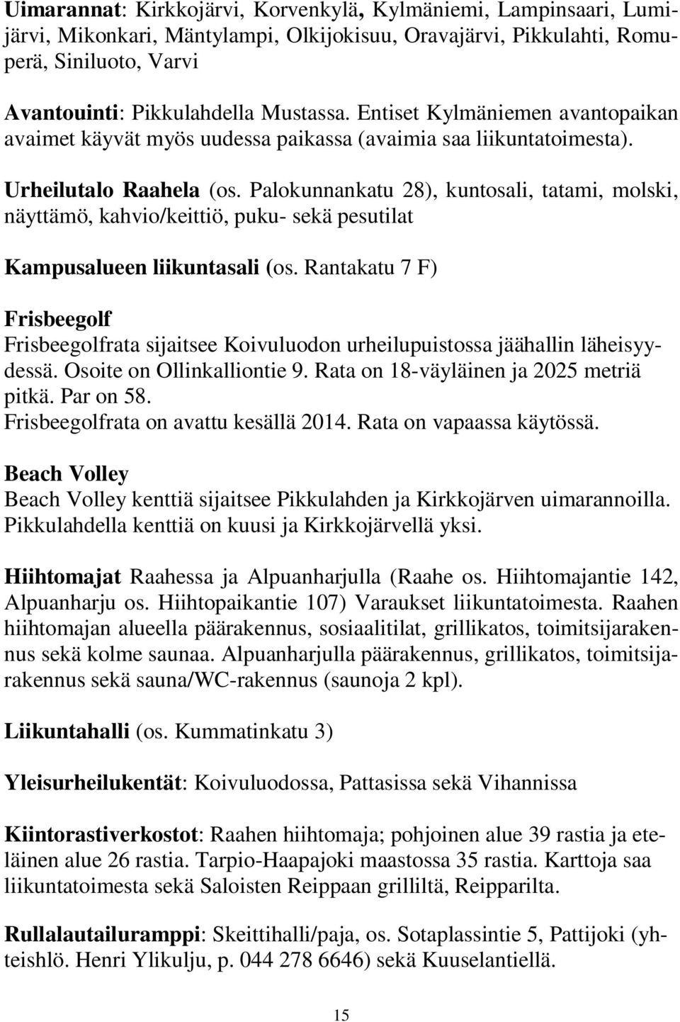 Palokunnankatu 28), kuntosali, tatami, molski, näyttämö, kahvio/keittiö, puku- sekä pesutilat Kampusalueen liikuntasali (os.