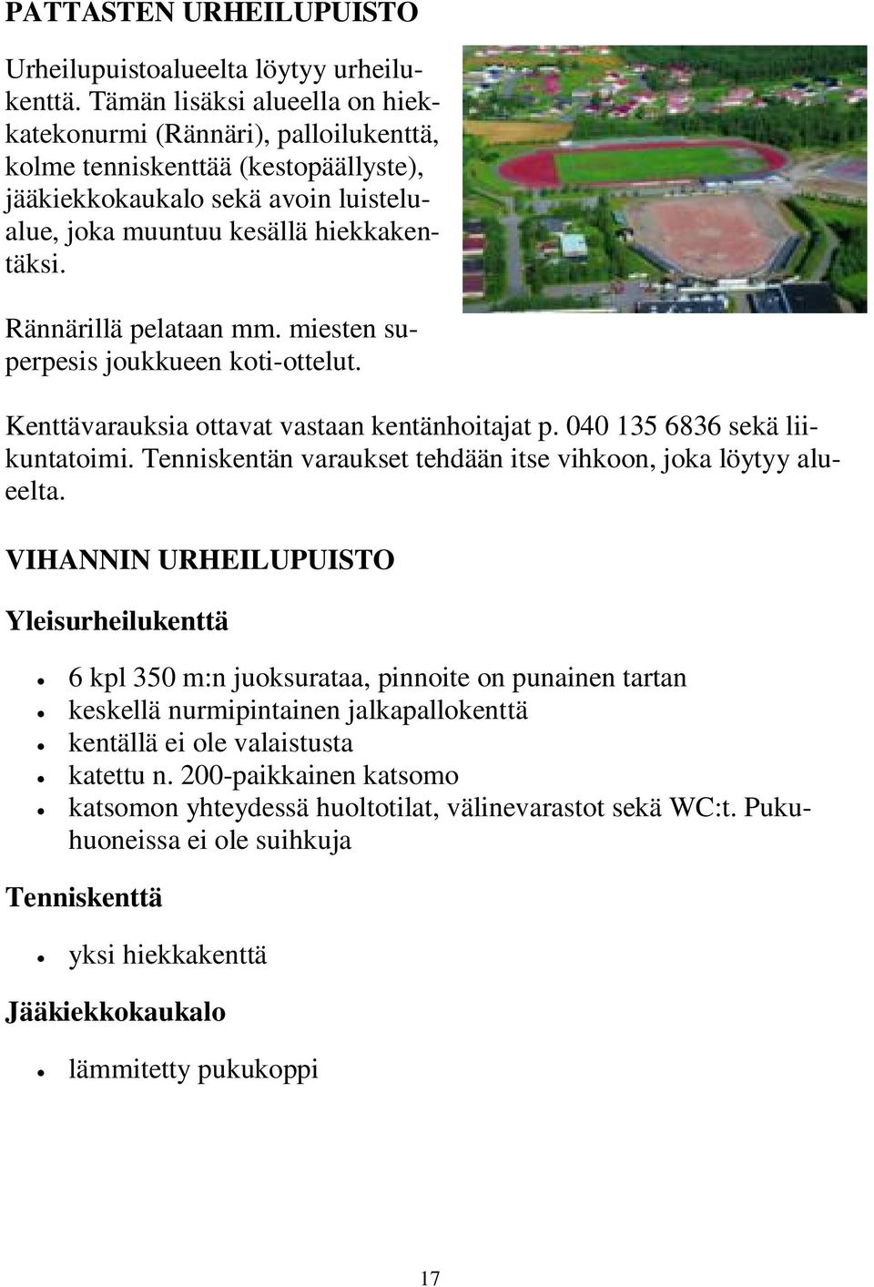 Rännärillä pelataan mm. miesten superpesis joukkueen koti-ottelut. Kenttävarauksia ottavat vastaan kentänhoitajat p. 040 135 6836 sekä liikuntatoimi.