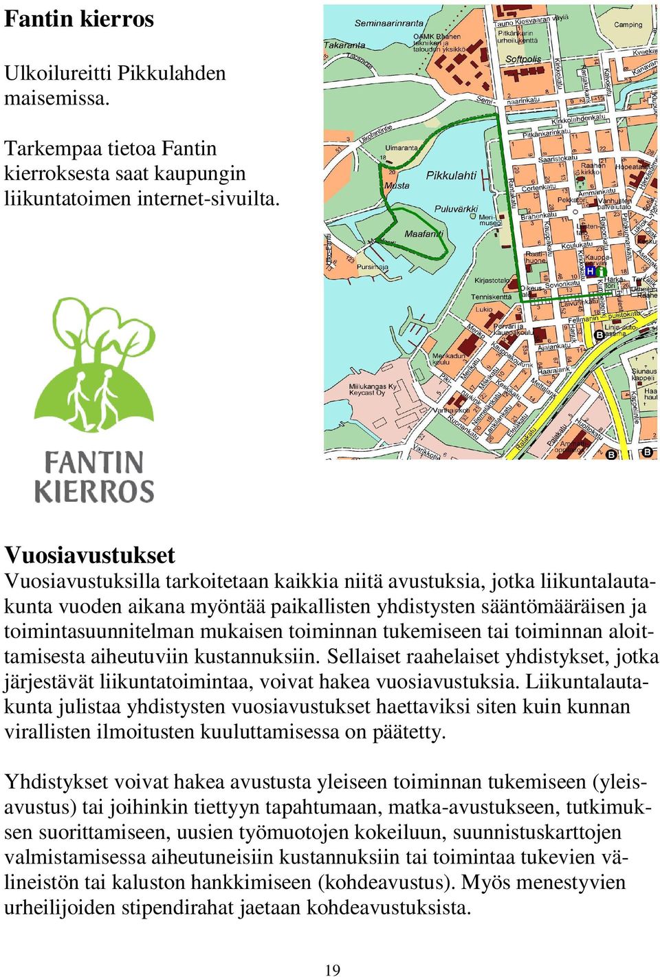 toiminnan tukemiseen tai toiminnan aloittamisesta aiheutuviin kustannuksiin. Sellaiset raahelaiset yhdistykset, jotka järjestävät liikuntatoimintaa, voivat hakea vuosiavustuksia.