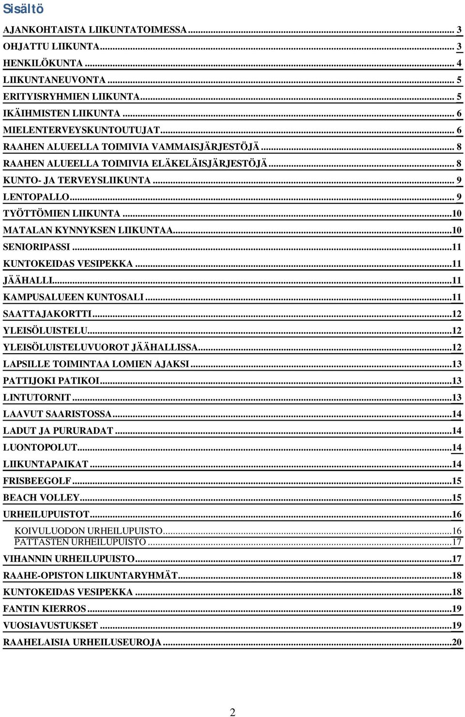 ..10 MATALAN KYNNYKSEN LIIKUNTAA...10 SENIORIPASSI...11 KUNTOKEIDAS VESIPEKKA...11 JÄÄHALLI...11 KAMPUSALUEEN KUNTOSALI...11 SAATTAJAKORTTI...12 YLEISÖLUISTELU...12 YLEISÖLUISTELUVUOROT JÄÄHALLISSA.