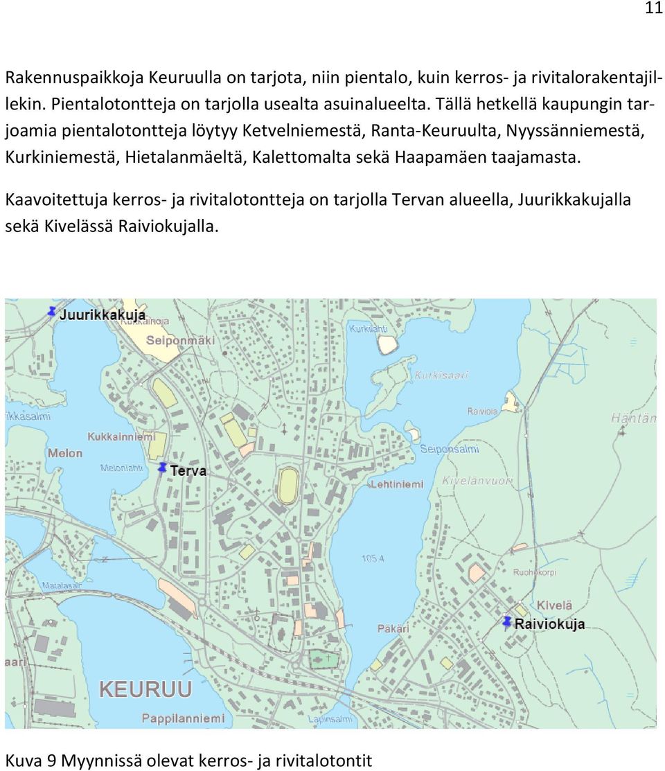 Tällä hetkellä kaupungin tarjoamia pientalotontteja löytyy Ketvelniemestä, Ranta-Keuruulta, Nyyssänniemestä, Kurkiniemestä,