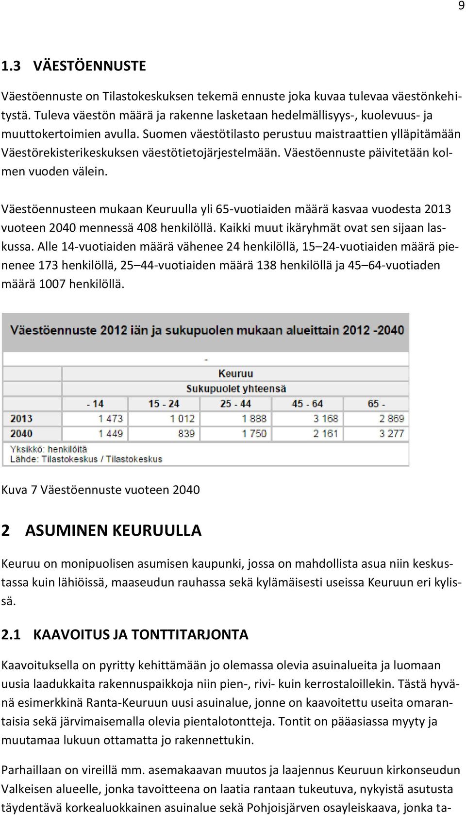 Suomen väestötilasto perustuu maistraattien ylläpitämään Väestörekisterikeskuksen väestötietojärjestelmään. Väestöennuste päivitetään kolmen vuoden välein.