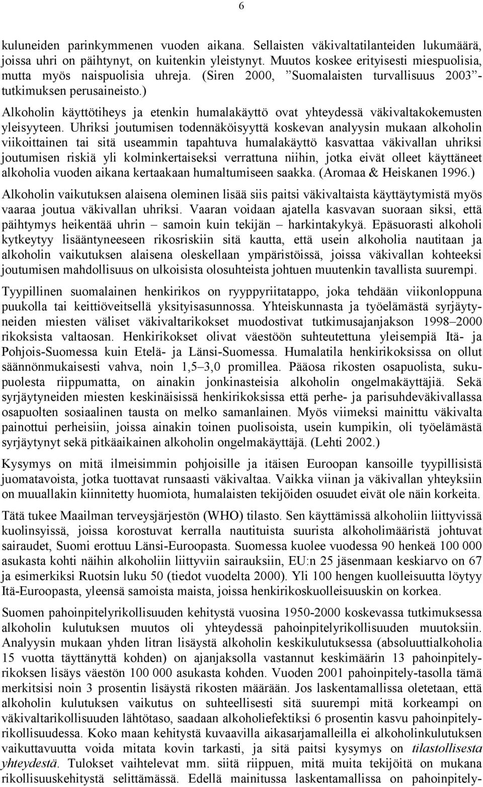 ) Alkoholin käyttötiheys ja etenkin humalakäyttö ovat yhteydessä väkivaltakokemusten yleisyyteen.