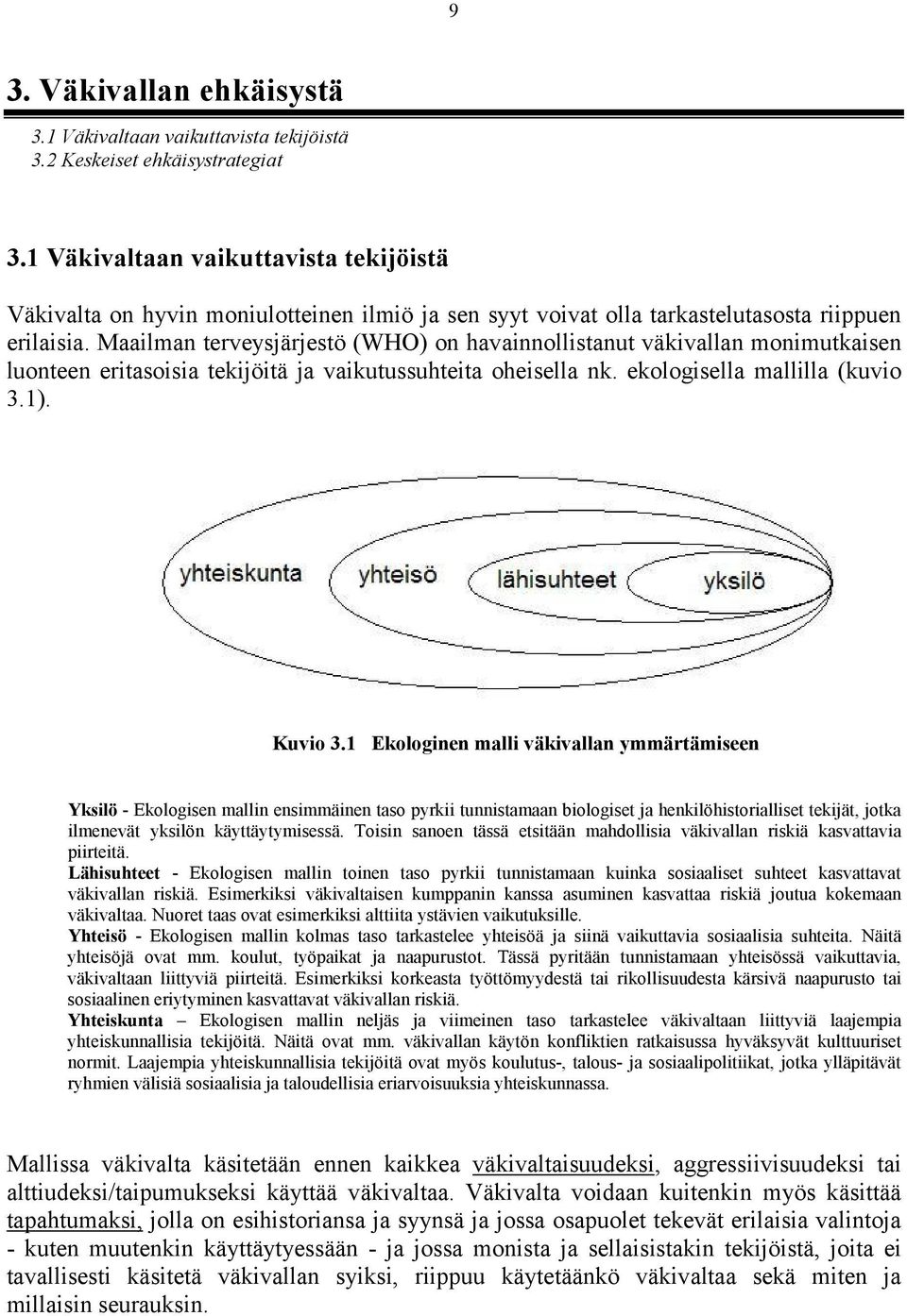 Maailman terveysjärjestö (WHO) on havainnollistanut väkivallan monimutkaisen luonteen eritasoisia tekijöitä ja vaikutussuhteita oheisella nk. ekologisella mallilla (kuvio 3.1). Kuvio 3.