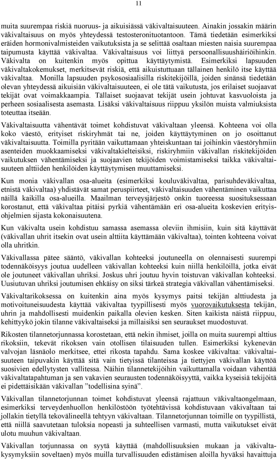 Väkivaltaisuus voi liittyä persoonallisuushäiriöihinkin. Väkivalta on kuitenkin myös opittua käyttäytymistä.