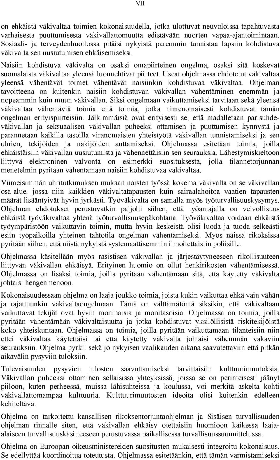 Naisiin kohdistuva väkivalta on osaksi omapiirteinen ongelma, osaksi sitä koskevat suomalaista väkivaltaa yleensä luonnehtivat piirteet.