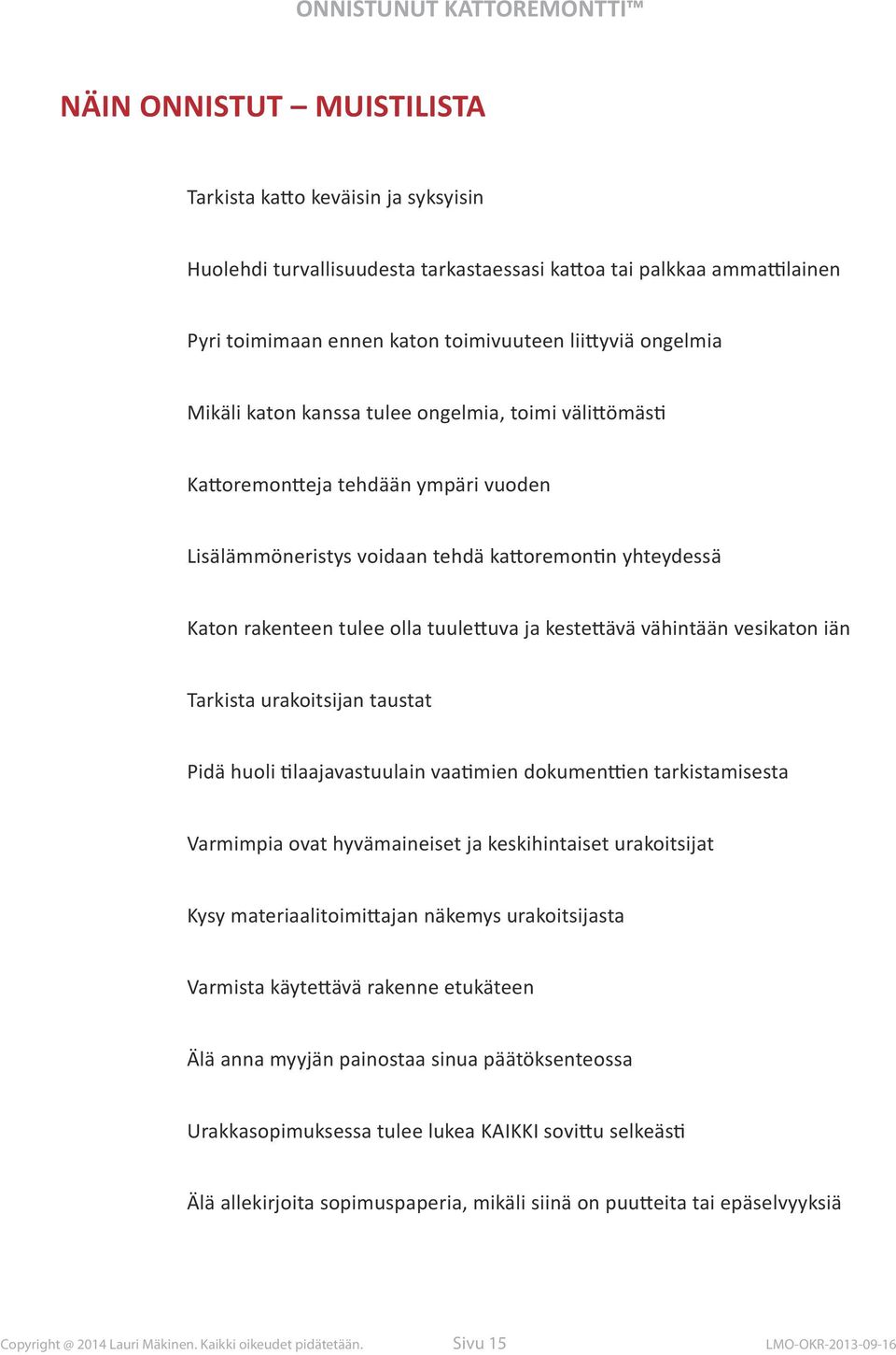 kestettävä vähintään vesikaton iän Tarkista urakoitsijan taustat Pidä huoli tilaajavastuulain vaatimien dokumenttien tarkistamisesta Varmimpia ovat hyvämaineiset ja keskihintaiset urakoitsijat Kysy