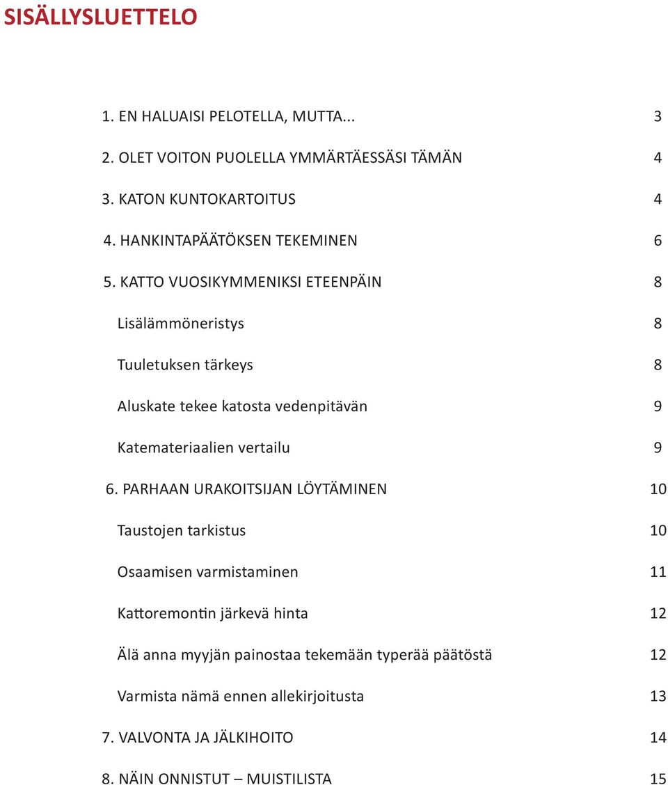 KATTO VUOSIKYMMENIKSI ETEENPÄIN 8 Lisälämmöneristys 8 Tuuletuksen tärkeys 8 Aluskate tekee katosta vedenpitävän 9 Katemateriaalien vertailu 9 6.