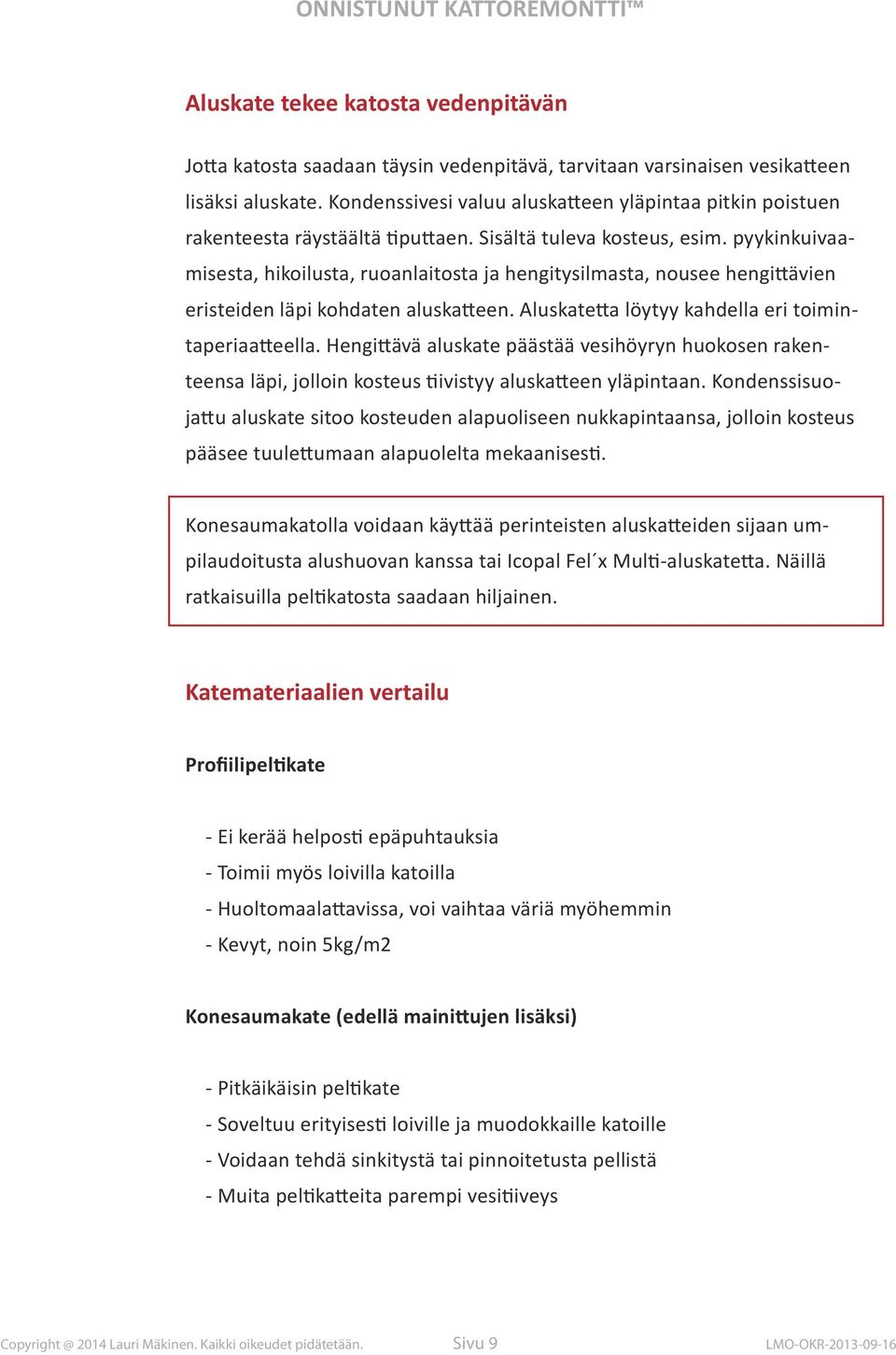 pyykinkuivaamisesta, hikoilusta, ruoanlaitosta ja hengitysilmasta, nousee hengittävien eristeiden läpi kohdaten aluskatteen. Aluskatetta löytyy kahdella eri toimintaperiaatteella.