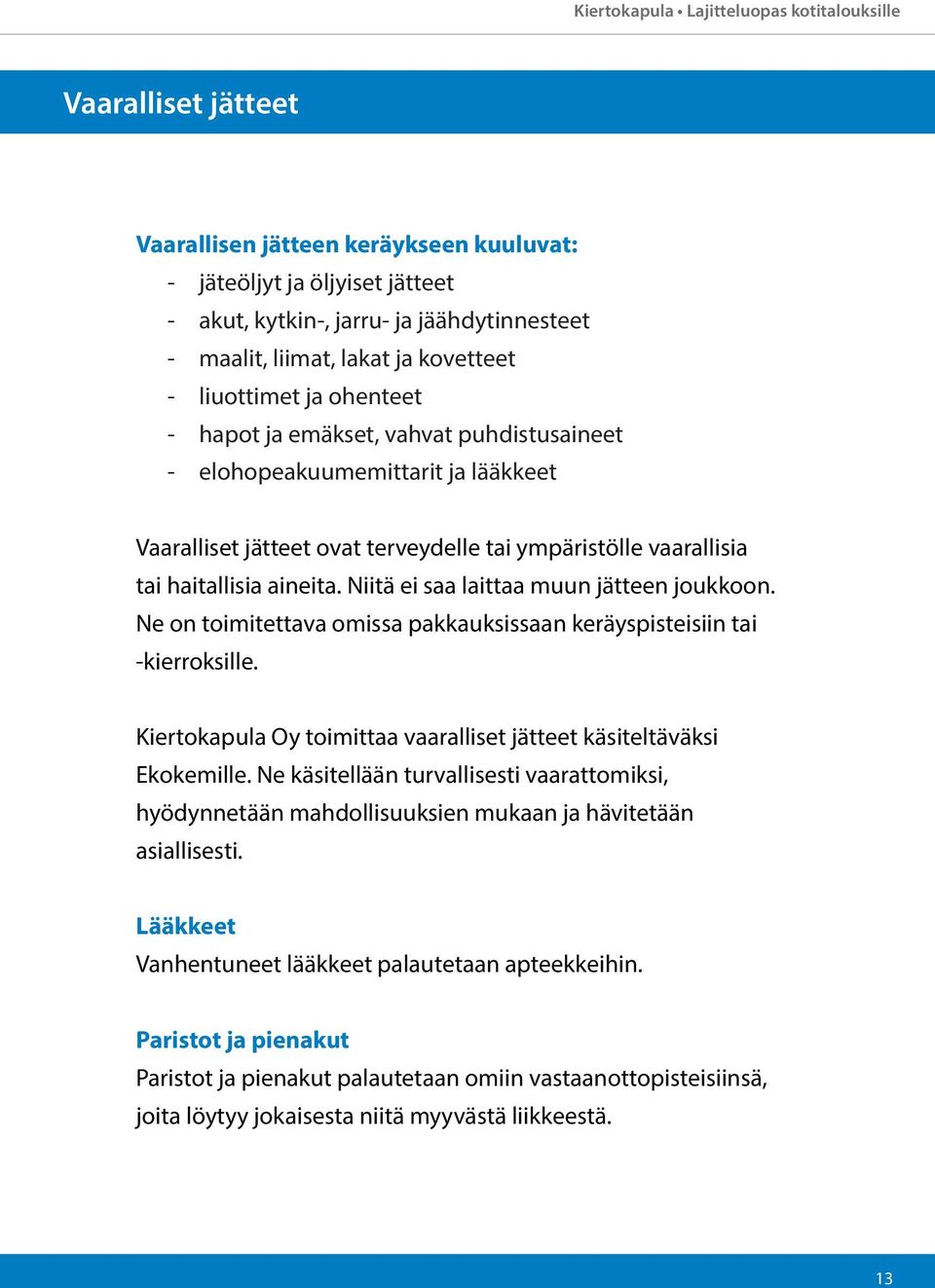haitallisia aineita. Niitä ei saa laittaa muun jätteen joukkoon. Ne on toimitettava omissa pakkauksissaan keräyspisteisiin tai -kierroksille.