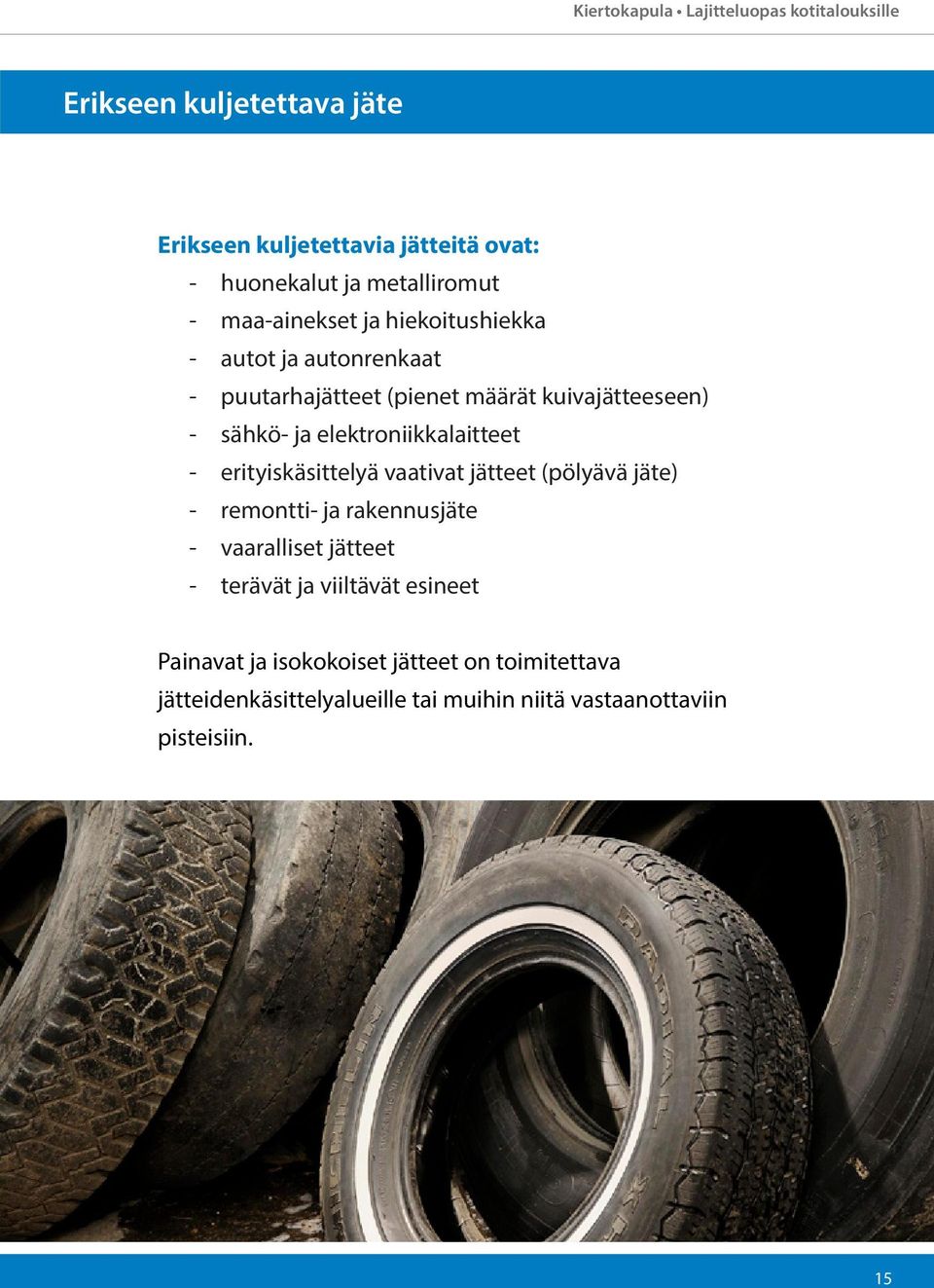 elektroniikkalaitteet - erityiskäsittelyä vaativat jätteet (pölyävä jäte) - remontti- ja rakennusjäte - vaaralliset jätteet - terävät